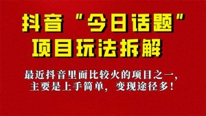 《今日话题》保姆级玩法拆解,抖音很火爆的玩法,6种变现方式 快速拿到结果-资源宝库