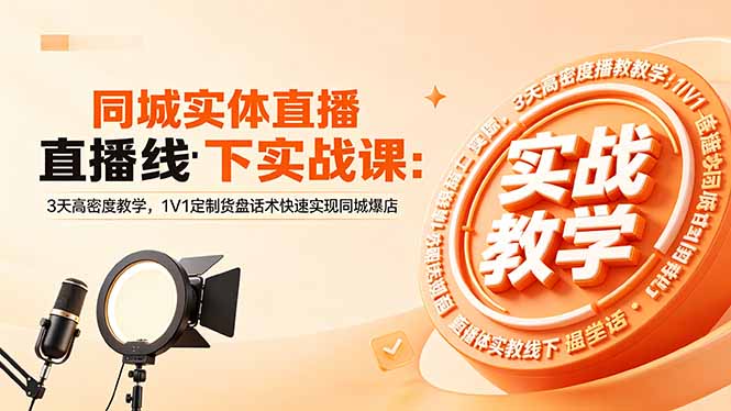 同城实体直播线下实战课：3天高密度教学，1V1定制货盘话术快速实现同城爆店-资源宝库