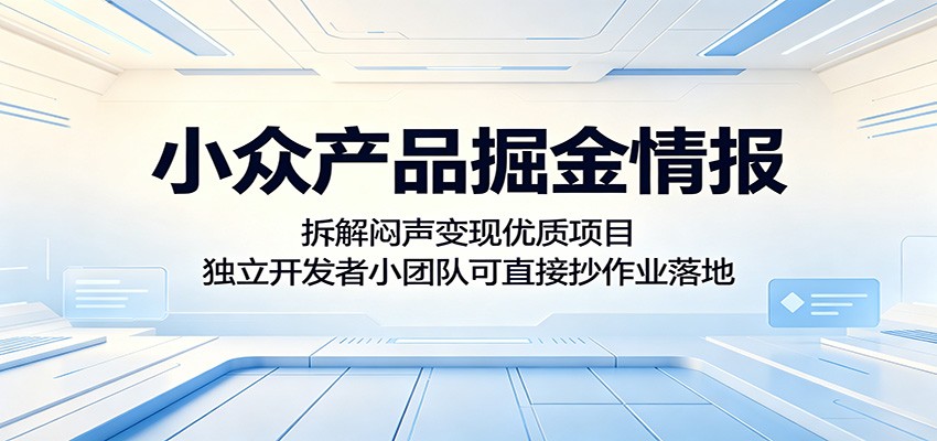 小众产品掘金情报:拆解闷声变现优质项目,独立开发者小团队可直接抄作业落地-资源宝库