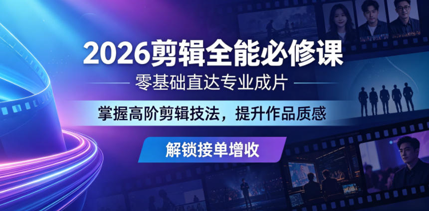 2026剪辑全能必修课，零基础直达专业成片，掌握高阶剪辑技法，提升作品质感解锁接单增收-资源宝库