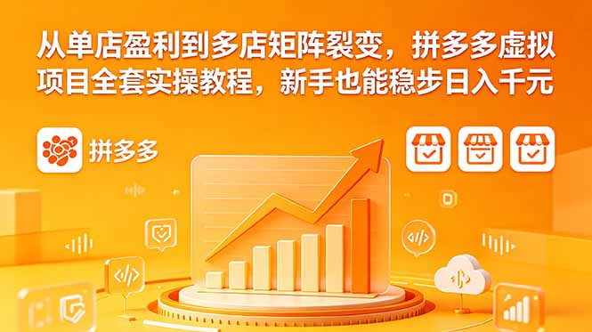 从单店盈利到多店矩阵裂变,拼多多虚拟项目全套实操教程,新手也能稳步日入千元-资源宝库