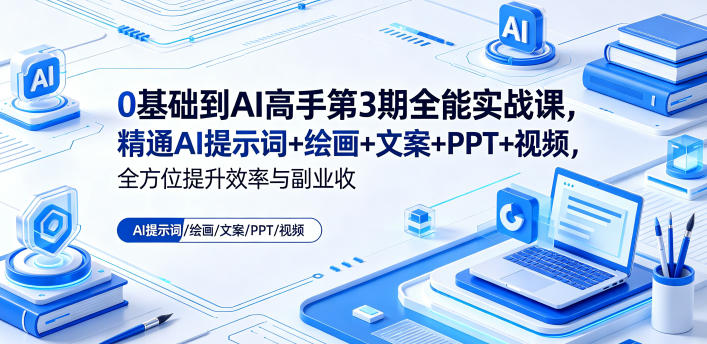 0基础到AI高手第3期全能实战课,精通AI提示词+绘画+文案+PPT+视频,全方位提升效率与副业收益-资源宝库