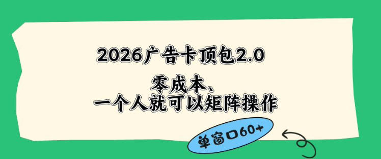 2026广告自动卡顶包2.0玩法，单窗口60+零成本、简单好操作，直接省略复杂人工步骤【揭秘】-资源宝库