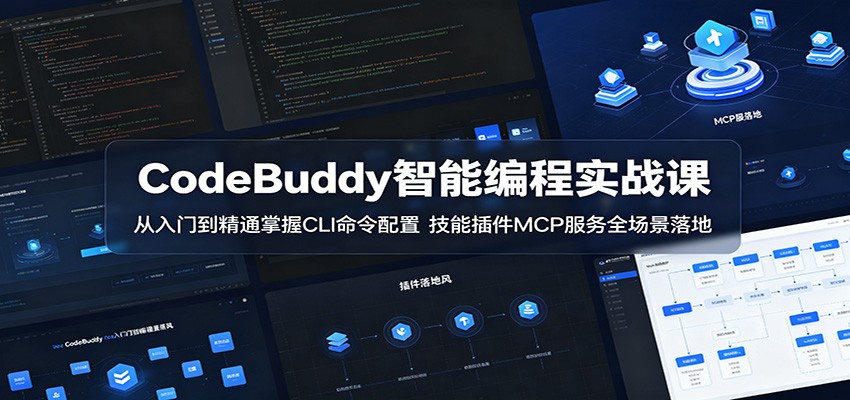 CodeBuddy智能编程实战课:从入门到精通掌握CLI命令配置,技能插件MCP服务全场景落地-资源宝库