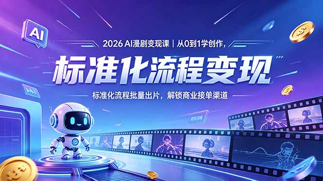 2026AI漫剧变现课｜从0到1学创作，标准化流程批量出片，解锁商业接单渠道-资源宝库