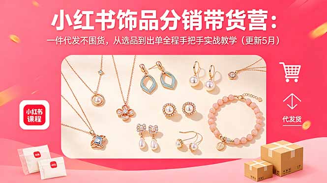 小红书饰品分销带货营:一件代发不囤货,从选品到出单全程手把手实战教学(更新5月-资源宝库