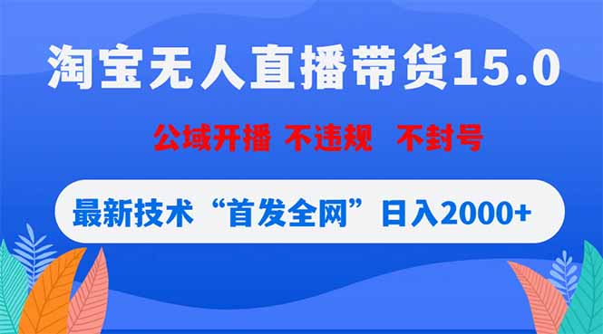 淘宝无人直播带货15.0,不封号,不违规,公域玩法,首发全网日入2000+-资源宝库