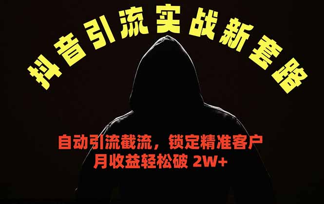 抖音引流实战新套路,挂机自动引流截流精准锁定客户,月收益破 2W+-资源宝库