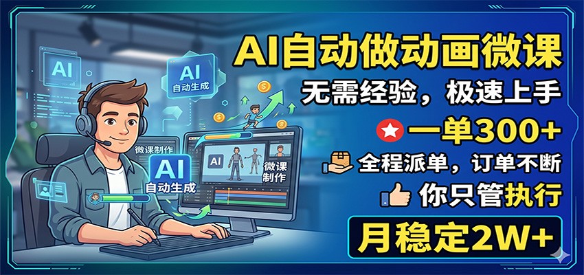 AI自动做动画微课,一单300+,全程派单,你只管执行,月稳定2W+-资源宝库