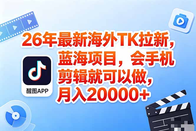 海外TK剪映拉新风口，蓝海轻创业，会手机剪辑实操稳赚月入2w+(保姆级课程-资源宝库