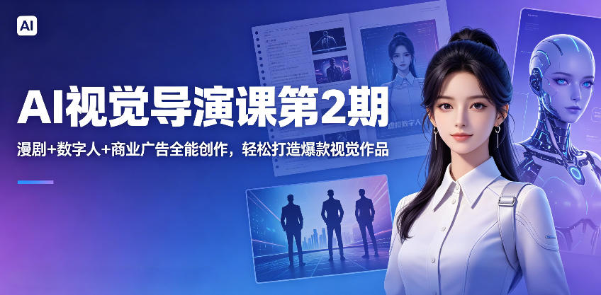 AI视觉导演课第2期，漫剧+数字人+商业广告全能创作，轻松打造爆款视觉作品-资源宝库