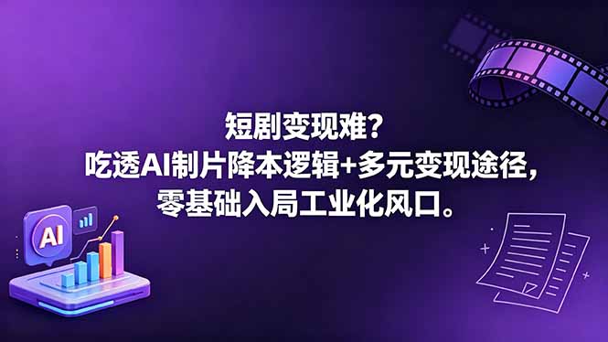 短剧变现难？吃透AI制片降本逻辑+多元变现途径，零基础入局工业化风口-资源宝库