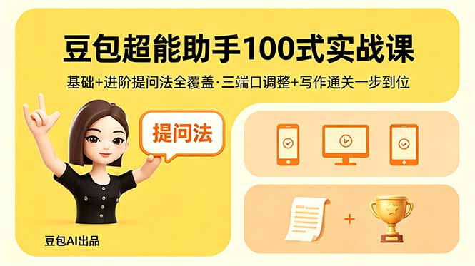 豆包超能助手100式实战课，基础+进阶提问法全覆盖，三端口调整+写作通关一步到位-资源宝库