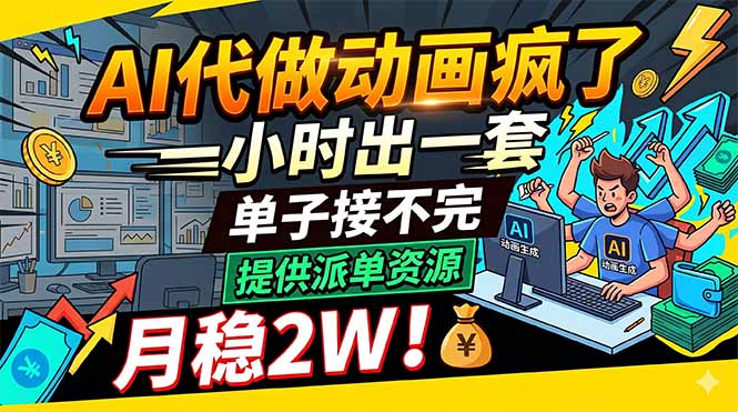 AI代做动画疯了，一小时出一套，单子接不完，提供派单资源，月稳2W！-资源宝库
