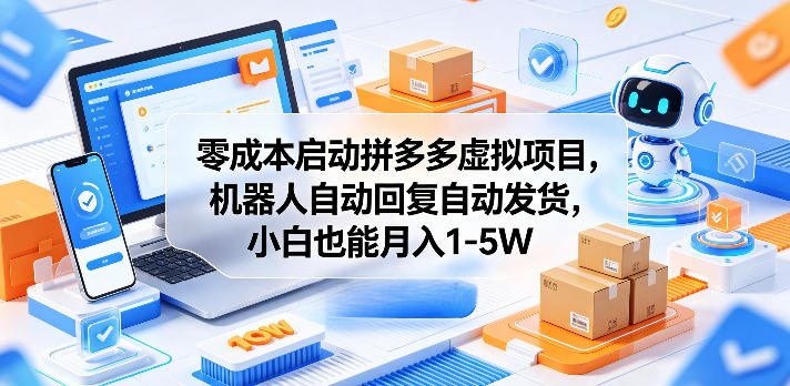零成本启动拼多多虚拟项目，机器人自动回复自动发货，小白也能月入1-5W【揭秘】-资源宝库