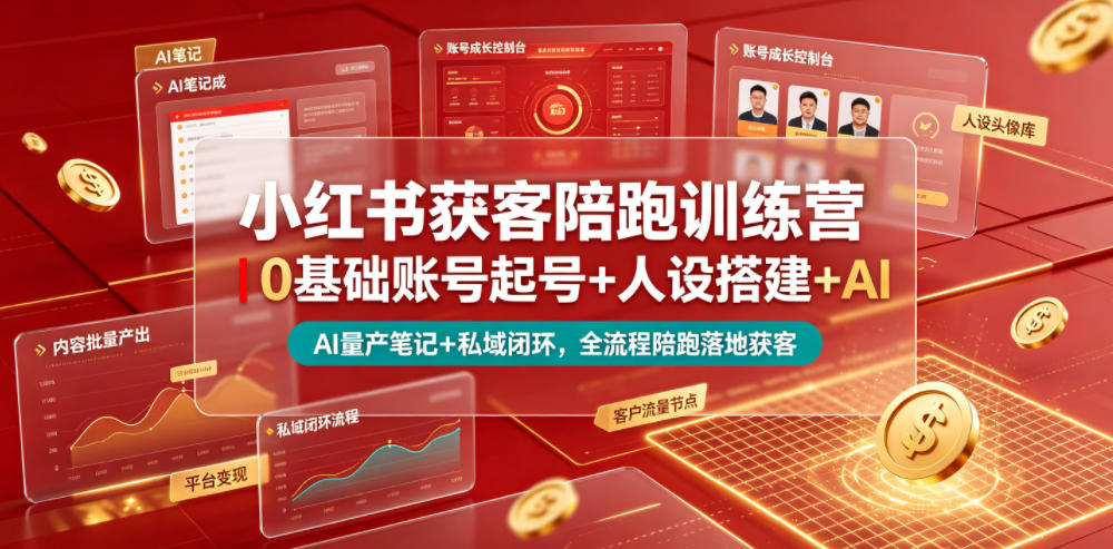 小红书获客陪跑训练营｜0基础账号起号+人设搭建+AI量产笔记+平台变现+私域闭环，全流程陪跑落地获客-资源宝库