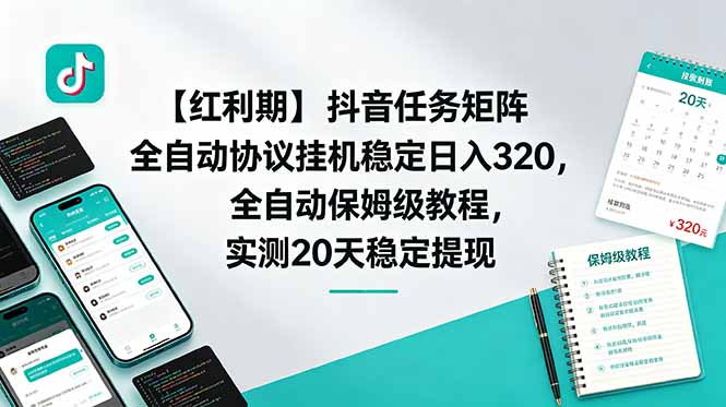 【红利期】抖音任务矩阵全自动协议挂机稳定日入 320，全自动保姆级教程，实测20天稳定提现-资源宝库