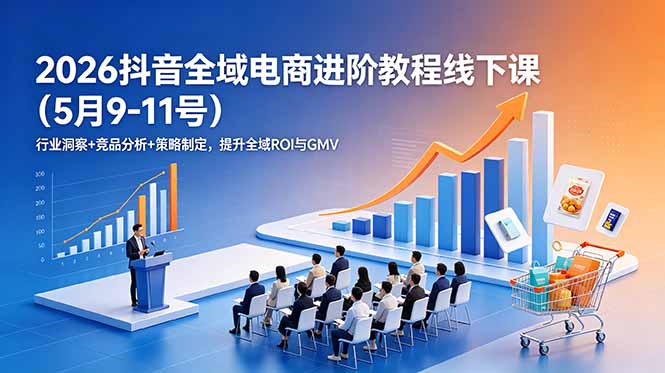 2026抖音全域电商进阶教程线下课(5月9-11号-资源宝库