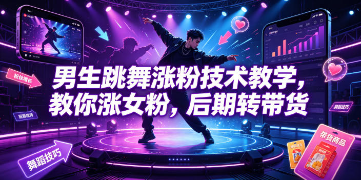 男生跳舞涨粉技术教学，教你涨女粉，后期转带货-资源宝库