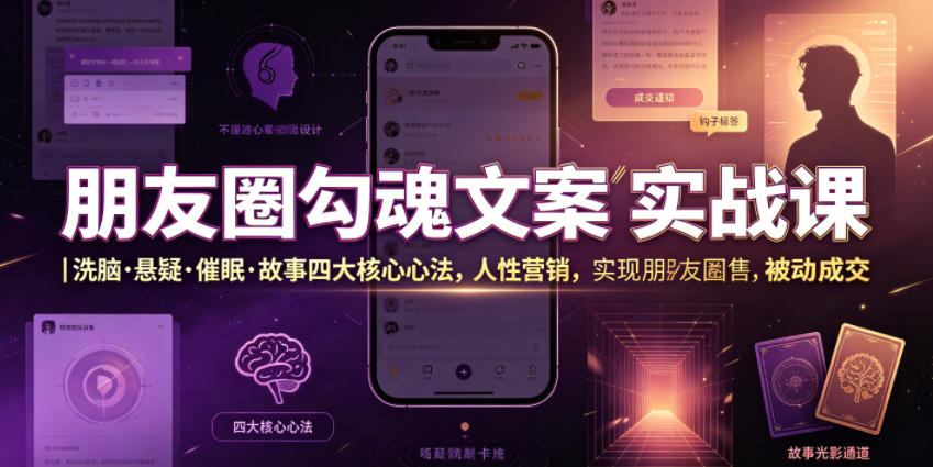 朋友圈勾魂文案实战课｜洗脑·悬疑·催眠·故事四大核心心法，吃透人性营销，实现朋友圈不销而售被动成交-资源宝库