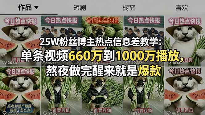 25W粉丝博主热点信息差教学：单条视频660万到1000万播放，熬夜做完醒来就是爆款-资源宝库