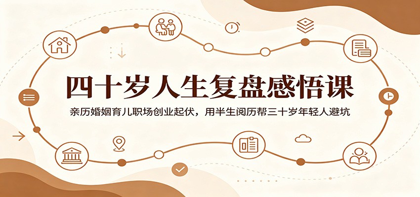 四十岁人生复盘感悟课:亲历婚姻育儿职场创业起伏,用半生阅历帮三十岁年轻人避坑-资源宝库