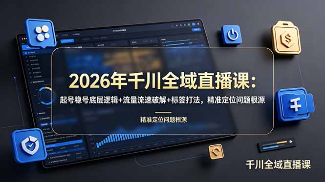 2026年千川全域直播课：起号稳号底层逻辑+流量流速破解+标签打法，精准定位问题根源-资源宝库