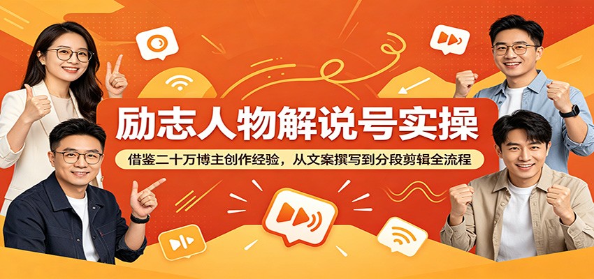励志人物解说号实操：借鉴二十万博主创作经验，从文案撰写到分段剪辑全流程-资源宝库