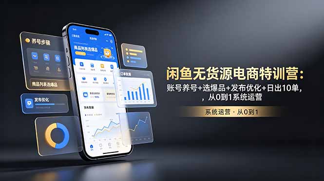 闲鱼无货源电商特训营：账号养号+选爆品+发布优化+日出10单，从0到1系统运营-资源宝库