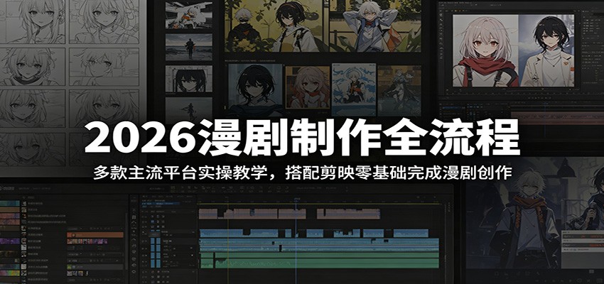2026漫剧制作全流程：多款主流平台实操教学，搭配剪映零基础完成漫剧创作-资源宝库