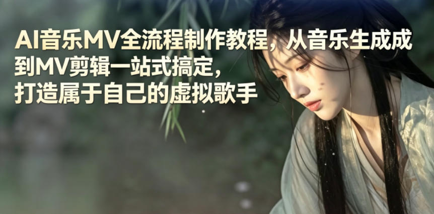 AI音乐MV全流程制作教程，从音乐生成到MV剪辑一站式搞定，打造属于自己的虚拟歌手-资源宝库