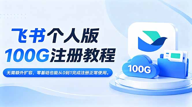 飞书个人版100G注册教程,无需额外扩容，零基础也能从0到1完成注册正常使用。-资源宝库
