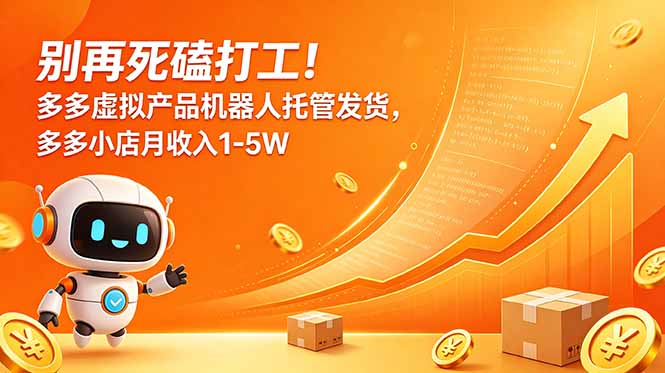 别再死磕打工!多多虚拟产品机器人托管发货,多多小店月收入1-5W-资源宝库