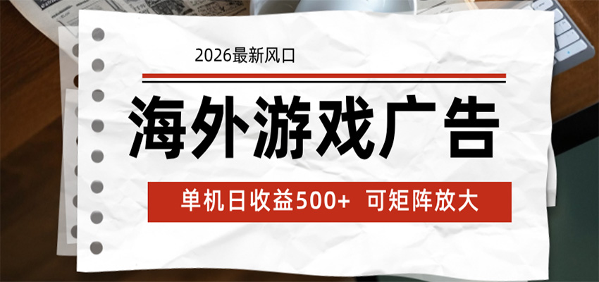 海外游戏广告 2026最新风口 24小时全自动脚本运行 单机日收益500+ 可矩阵放大-资源宝库