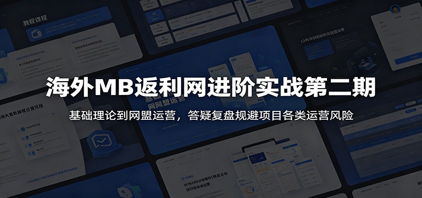 海外MB返利网进阶实战第二期：基础理论到网盟运营，答疑复盘规避项目各类运营风险-资源宝库