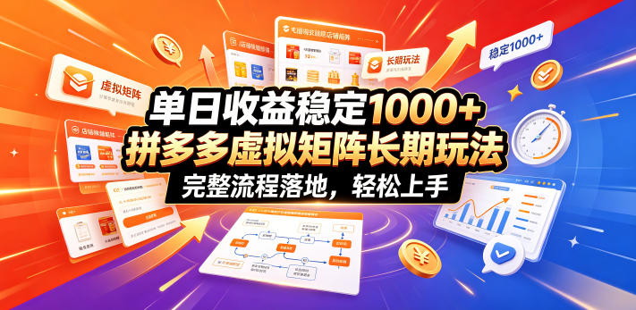 单日收益稳定1000+，拼多多虚拟矩阵长期玩法，完整流程落地，轻松上手【揭秘】-资源宝库