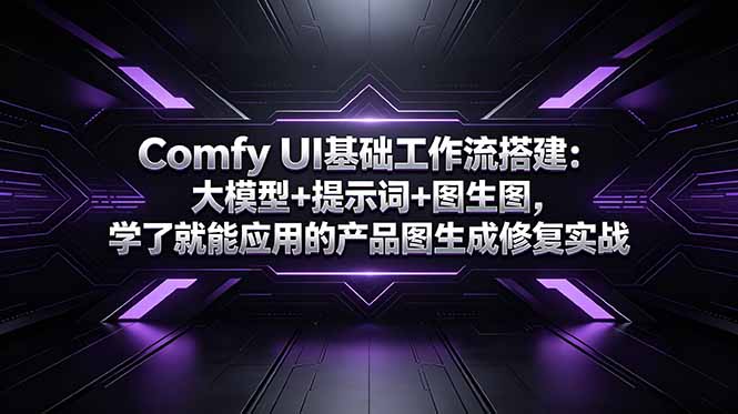 Comfy UI基础工作流搭建：大模型+提示词+图生图，学了就能应用的产品图生成修复实战-资源宝库