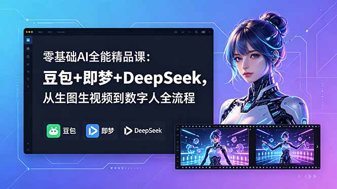 零基础AI全能精品课：豆包+即梦+DeepSeek，从生图生视频到数字人全流程-资源宝库