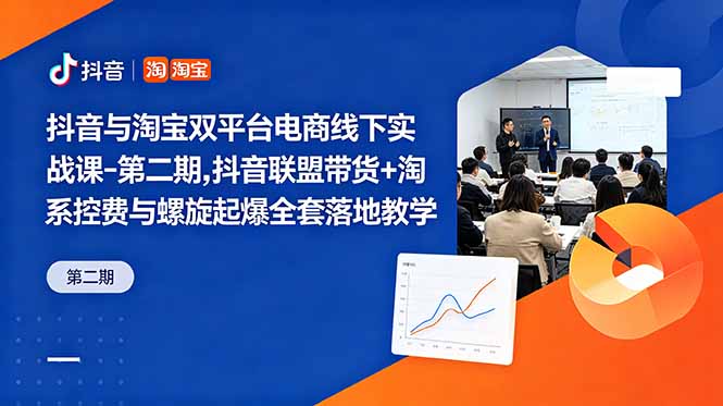 抖音与淘宝双平台电商线下实战课-第二期，抖音联盟带货+淘系控费与螺旋起爆全套落地教学-资源宝库