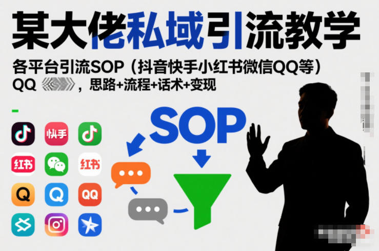 某大佬私域引流教学,各平台引流SOP(抖音快手小红书微信QQ等),思路+流程+话术+变现(更新0708)-资源宝库