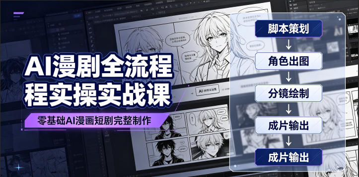 AI漫剧全流程实操实战课｜零基础AI漫画短剧完整制作、脚本出图成片全链路落地教程-资源宝库
