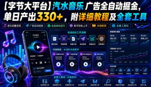 【字节大平台】汽水音乐广告全自动掘金,单日产出330+,附详细教程及全套工具【揭秘】-资源宝库