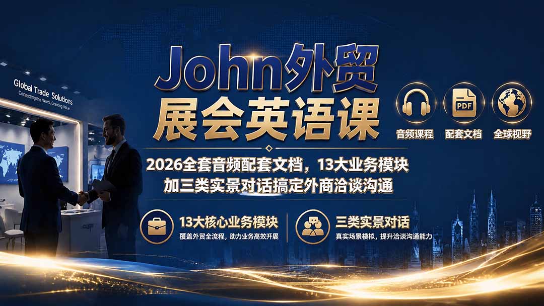 John外贸展会英语课｜2026全套音频配套文档，13大业务模块加三类实景对话搞定外商洽谈沟通-资源宝库