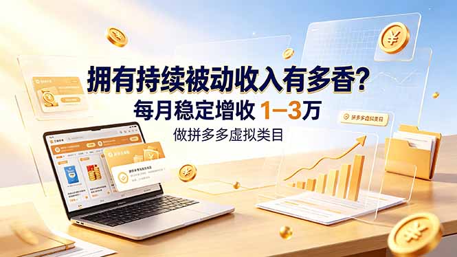 拥有持续被动收入有多香？做拼多多虚拟类目，每月稳定增收 1-3 万-资源宝库