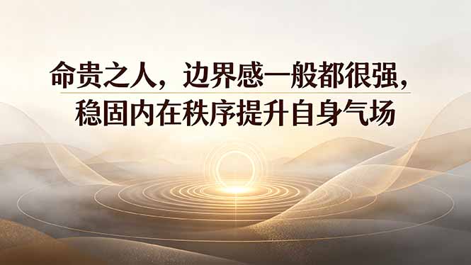 付费文章:命贵之人,边界感一般都很强,稳固内在秩序提升自身气场-资源宝库