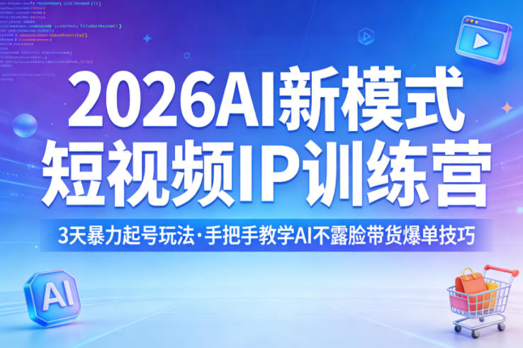 2026AI新模式短视频IP训练营,3天暴力起号玩法,手把手教学AI不露脸带货爆单技巧(更新0706)-资源宝库