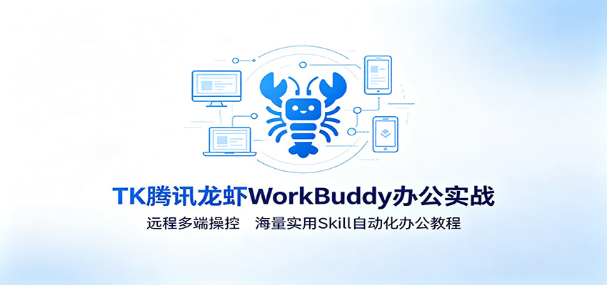 MK腾讯龙虾WorkBuddy办公实战：远程多端操控，海量实用Skill自动化办公教程-资源宝库