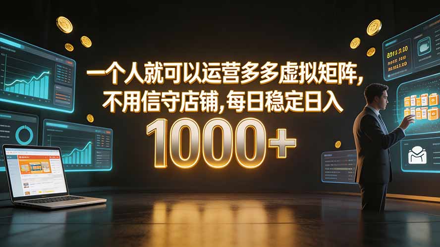 一个人就可以运营多多虚拟矩阵，不用值守店铺，每日稳定日入 1000+-资源宝库