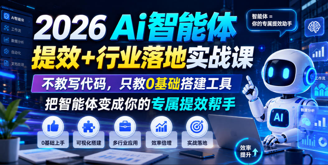 2026Ai智能体提效+行业落地实战课,不教写代码,只教0基础搭建工具把智能体变成你的专属提效帮手-资源宝库