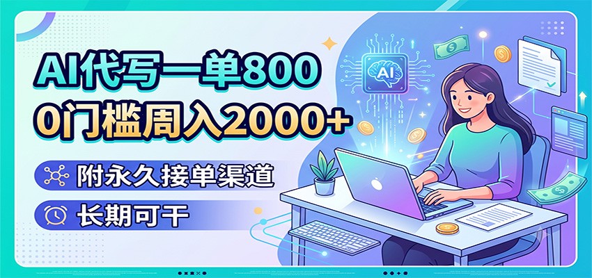 AI代写一单800,0门槛周入2000+,附永久接单渠道,长期可干-资源宝库